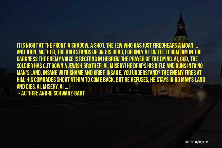 Andre Schwarz-Bart Quotes: It Is Night At The Front, A Shadow, A Shot. The Jew Who Has Just Firedhears A Moan ... And