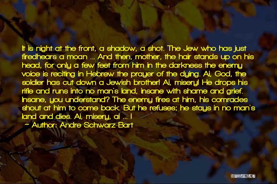Andre Schwarz-Bart Quotes: It Is Night At The Front, A Shadow, A Shot. The Jew Who Has Just Firedhears A Moan ... And