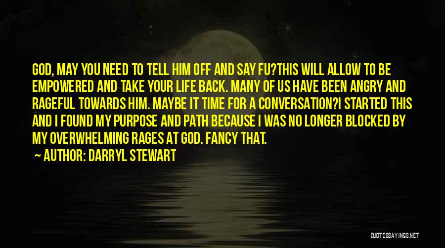 Darryl Stewart Quotes: God, May You Need To Tell Him Off And Say Fu?this Will Allow To Be Empowered And Take Your Life