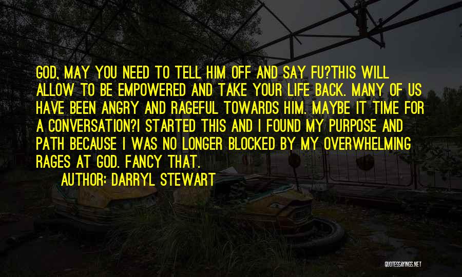 Darryl Stewart Quotes: God, May You Need To Tell Him Off And Say Fu?this Will Allow To Be Empowered And Take Your Life