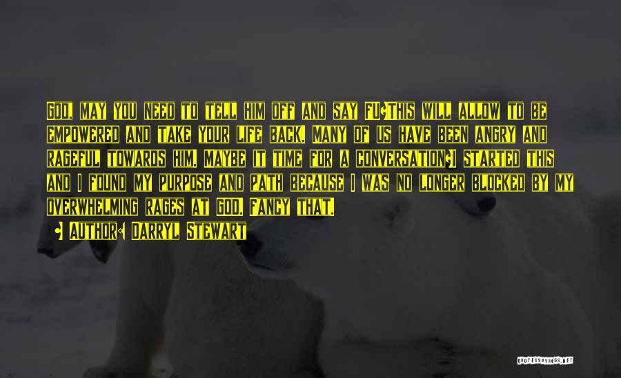 Darryl Stewart Quotes: God, May You Need To Tell Him Off And Say Fu?this Will Allow To Be Empowered And Take Your Life
