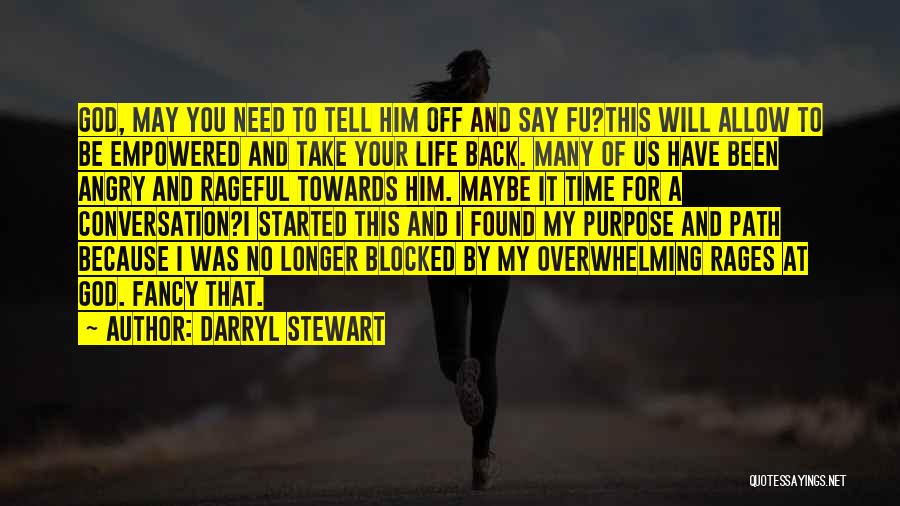 Darryl Stewart Quotes: God, May You Need To Tell Him Off And Say Fu?this Will Allow To Be Empowered And Take Your Life