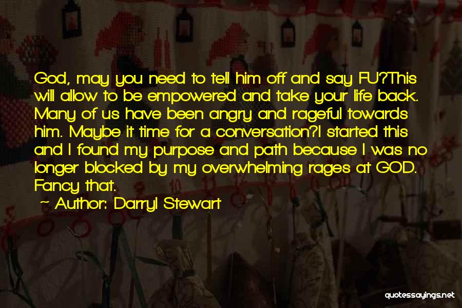 Darryl Stewart Quotes: God, May You Need To Tell Him Off And Say Fu?this Will Allow To Be Empowered And Take Your Life