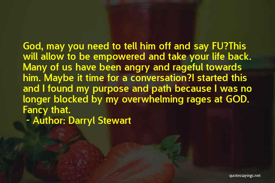 Darryl Stewart Quotes: God, May You Need To Tell Him Off And Say Fu?this Will Allow To Be Empowered And Take Your Life