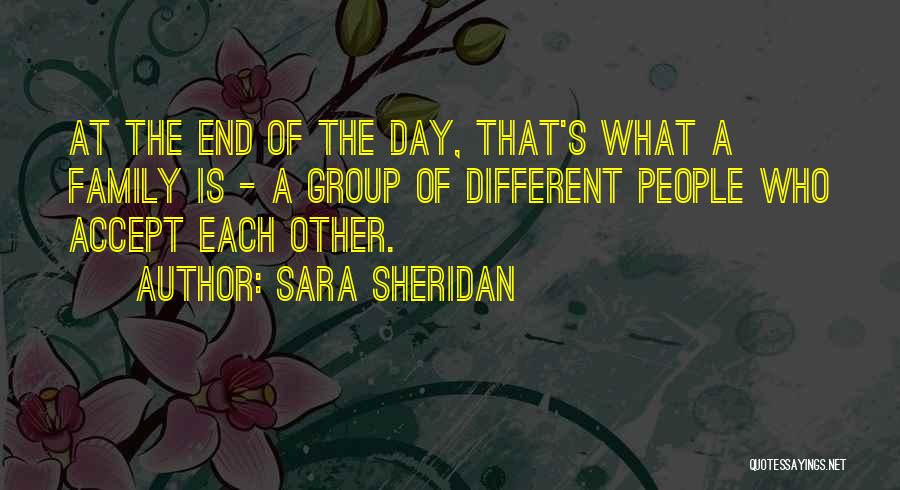 Sara Sheridan Quotes: At The End Of The Day, That's What A Family Is - A Group Of Different People Who Accept Each