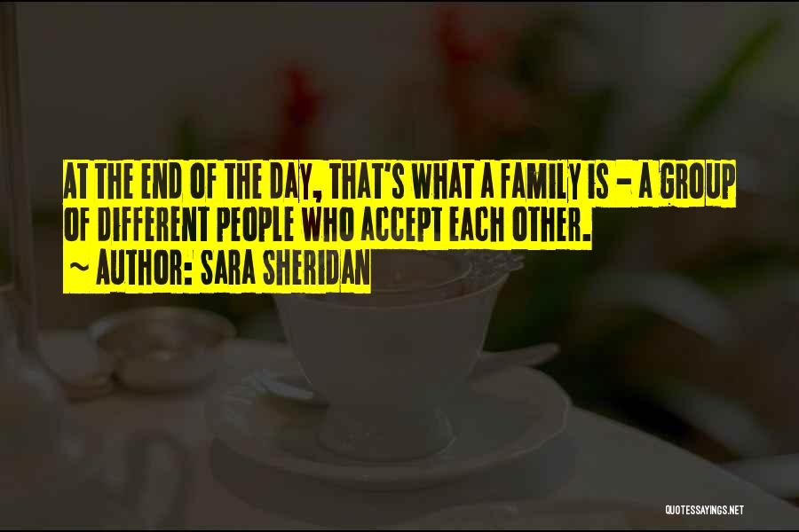 Sara Sheridan Quotes: At The End Of The Day, That's What A Family Is - A Group Of Different People Who Accept Each