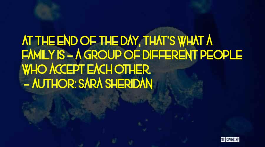 Sara Sheridan Quotes: At The End Of The Day, That's What A Family Is - A Group Of Different People Who Accept Each