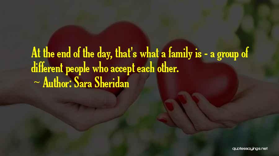 Sara Sheridan Quotes: At The End Of The Day, That's What A Family Is - A Group Of Different People Who Accept Each
