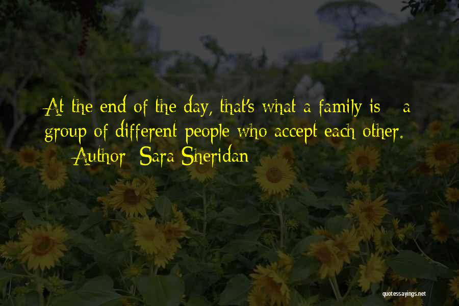 Sara Sheridan Quotes: At The End Of The Day, That's What A Family Is - A Group Of Different People Who Accept Each