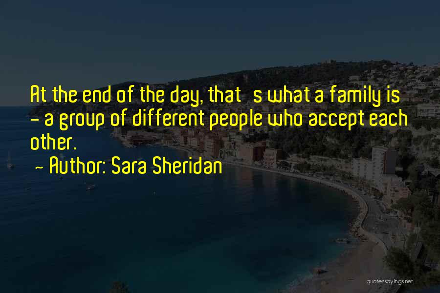 Sara Sheridan Quotes: At The End Of The Day, That's What A Family Is - A Group Of Different People Who Accept Each
