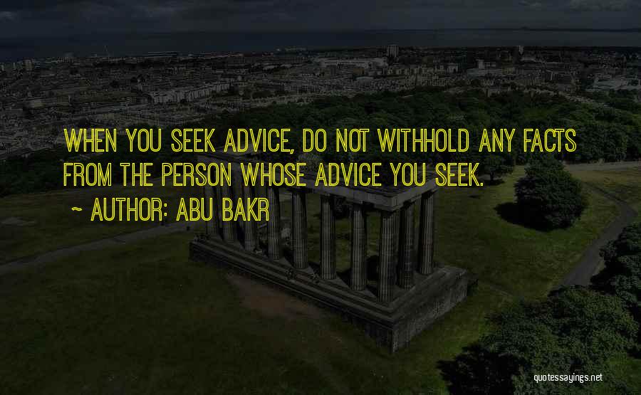 Abu Bakr Quotes: When You Seek Advice, Do Not Withhold Any Facts From The Person Whose Advice You Seek.