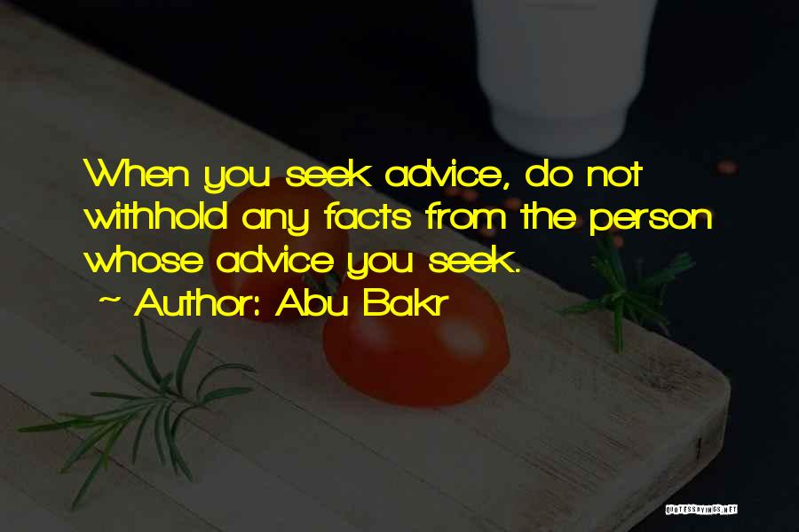 Abu Bakr Quotes: When You Seek Advice, Do Not Withhold Any Facts From The Person Whose Advice You Seek.