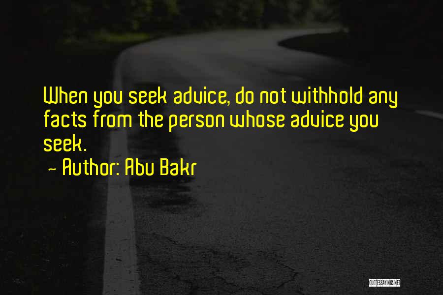 Abu Bakr Quotes: When You Seek Advice, Do Not Withhold Any Facts From The Person Whose Advice You Seek.