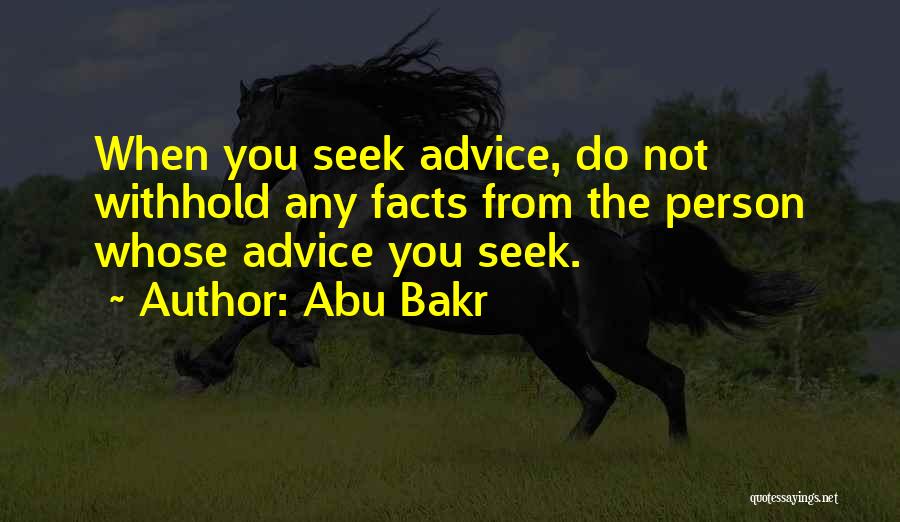 Abu Bakr Quotes: When You Seek Advice, Do Not Withhold Any Facts From The Person Whose Advice You Seek.