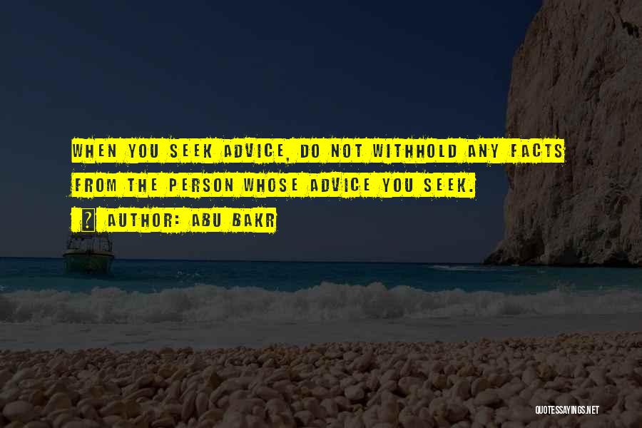 Abu Bakr Quotes: When You Seek Advice, Do Not Withhold Any Facts From The Person Whose Advice You Seek.