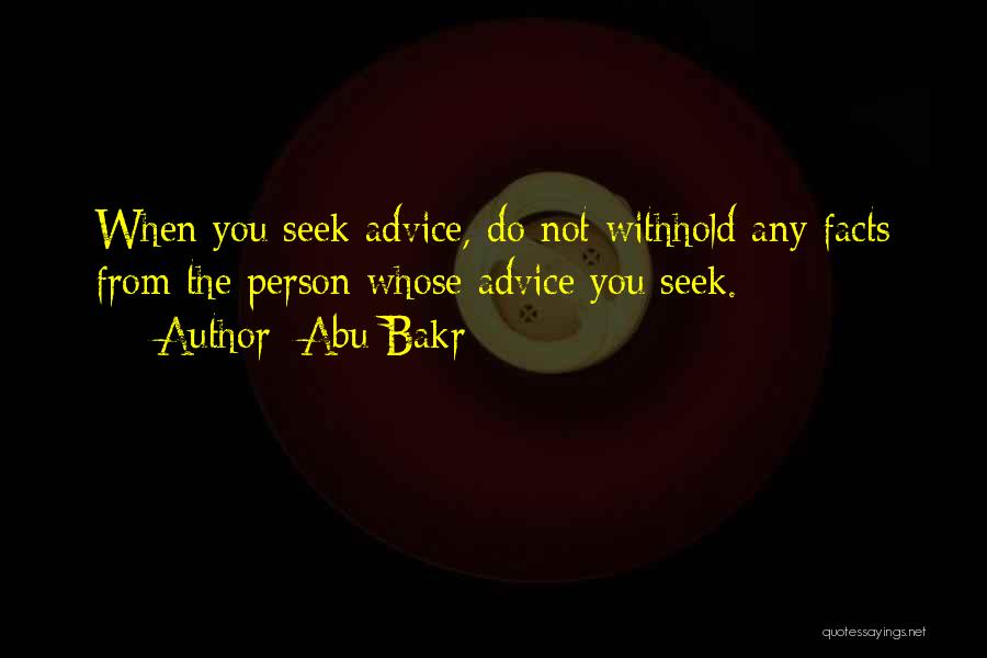 Abu Bakr Quotes: When You Seek Advice, Do Not Withhold Any Facts From The Person Whose Advice You Seek.