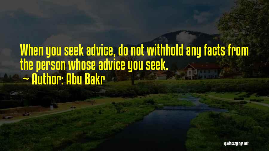 Abu Bakr Quotes: When You Seek Advice, Do Not Withhold Any Facts From The Person Whose Advice You Seek.