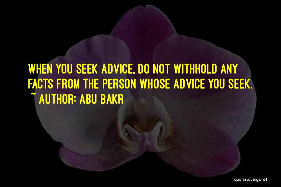 Abu Bakr Quotes: When You Seek Advice, Do Not Withhold Any Facts From The Person Whose Advice You Seek.