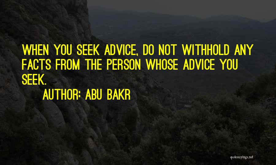 Abu Bakr Quotes: When You Seek Advice, Do Not Withhold Any Facts From The Person Whose Advice You Seek.