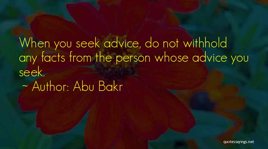 Abu Bakr Quotes: When You Seek Advice, Do Not Withhold Any Facts From The Person Whose Advice You Seek.