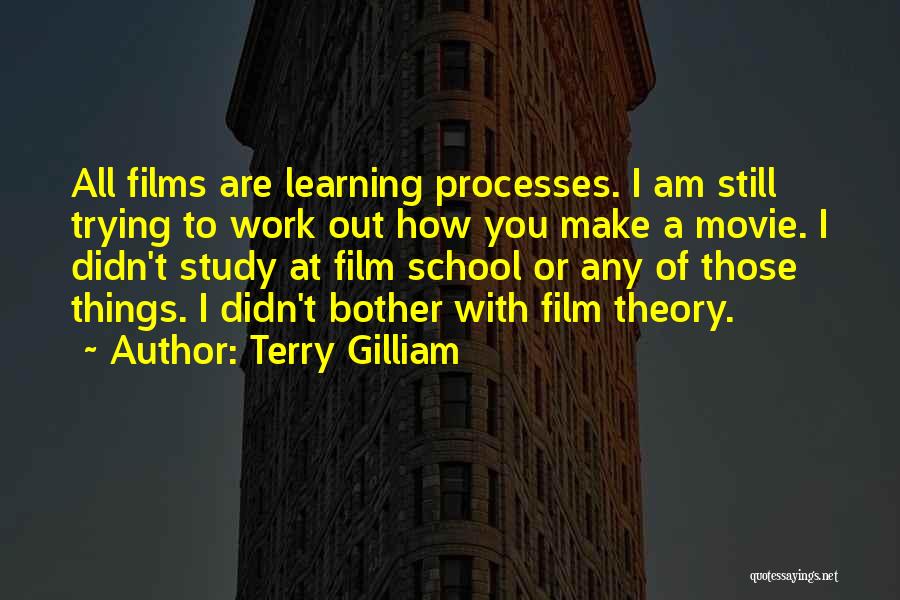 Terry Gilliam Quotes: All Films Are Learning Processes. I Am Still Trying To Work Out How You Make A Movie. I Didn't Study