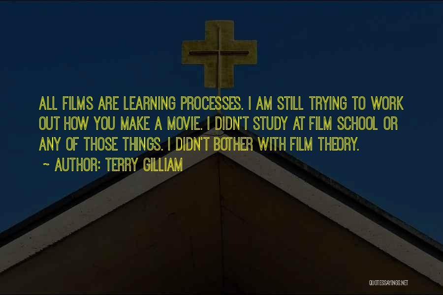 Terry Gilliam Quotes: All Films Are Learning Processes. I Am Still Trying To Work Out How You Make A Movie. I Didn't Study