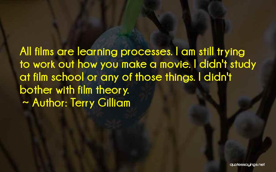 Terry Gilliam Quotes: All Films Are Learning Processes. I Am Still Trying To Work Out How You Make A Movie. I Didn't Study