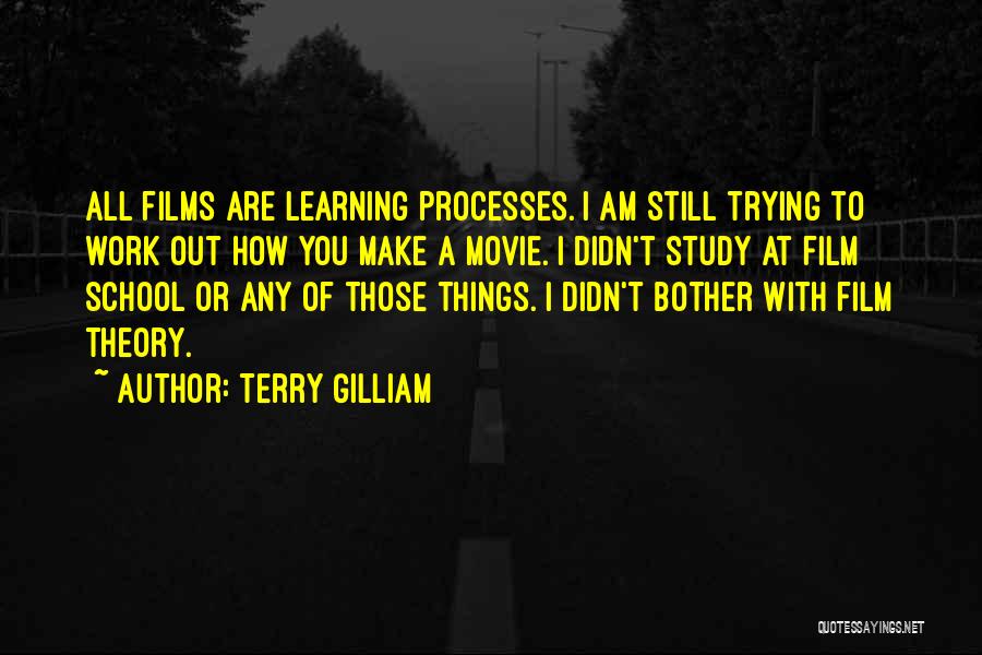 Terry Gilliam Quotes: All Films Are Learning Processes. I Am Still Trying To Work Out How You Make A Movie. I Didn't Study