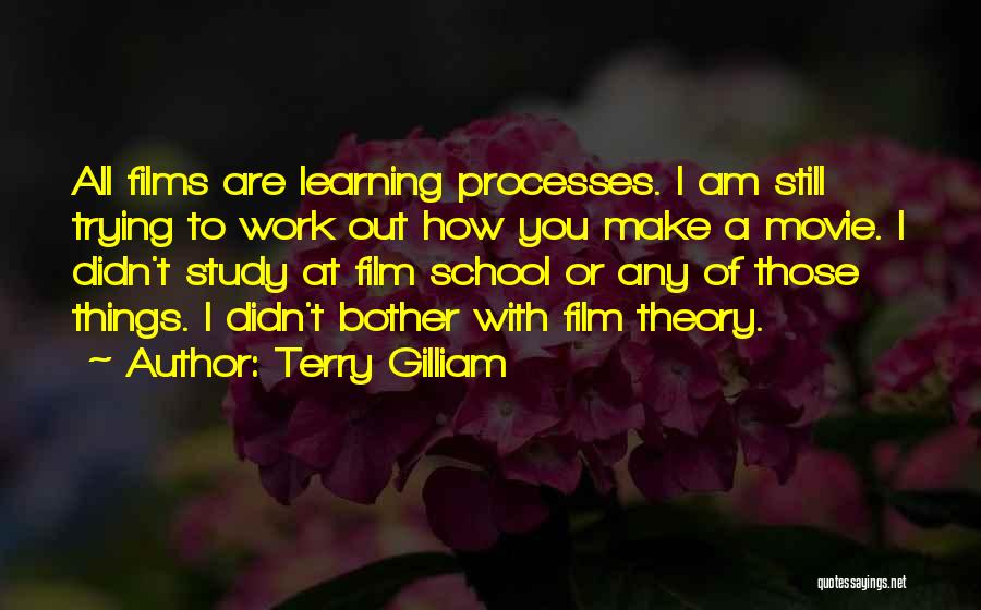 Terry Gilliam Quotes: All Films Are Learning Processes. I Am Still Trying To Work Out How You Make A Movie. I Didn't Study