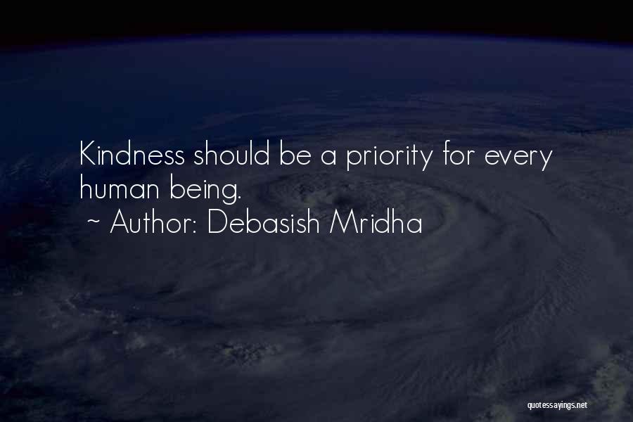 Debasish Mridha Quotes: Kindness Should Be A Priority For Every Human Being.