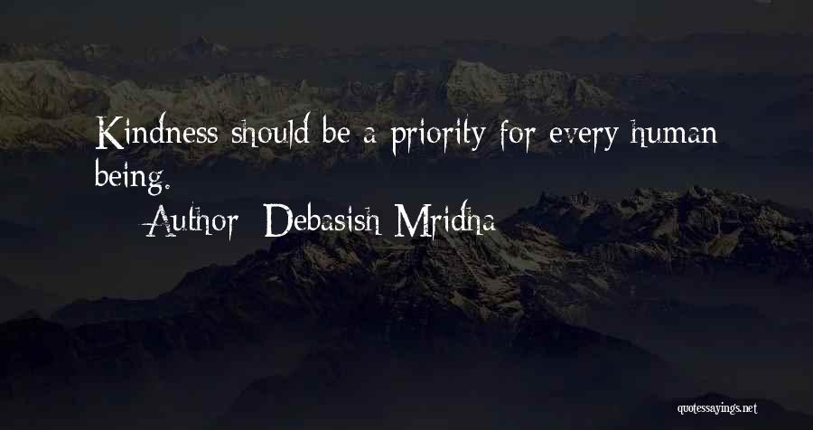 Debasish Mridha Quotes: Kindness Should Be A Priority For Every Human Being.