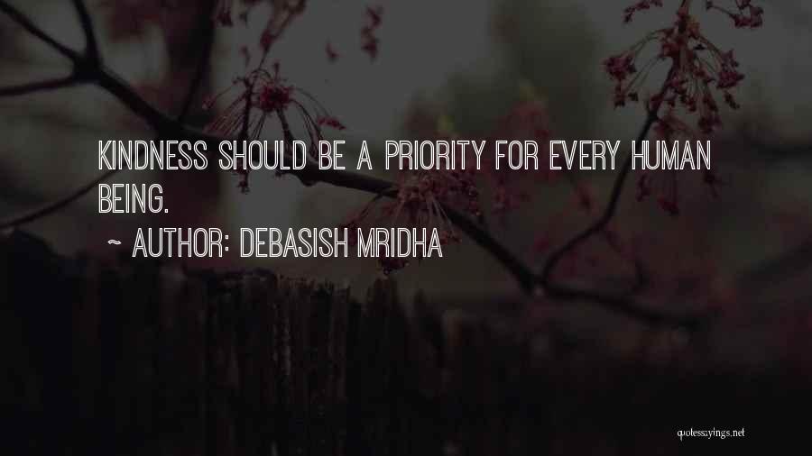 Debasish Mridha Quotes: Kindness Should Be A Priority For Every Human Being.