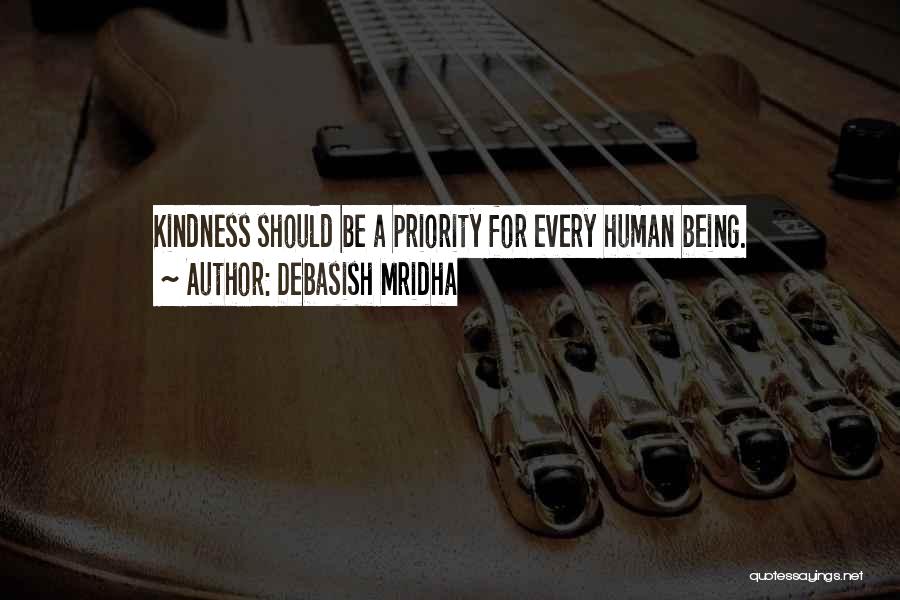 Debasish Mridha Quotes: Kindness Should Be A Priority For Every Human Being.