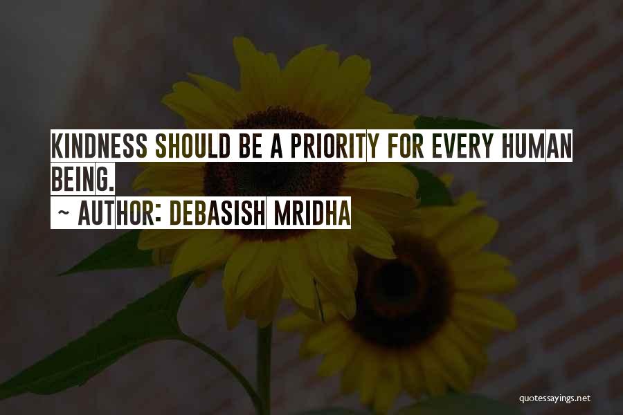 Debasish Mridha Quotes: Kindness Should Be A Priority For Every Human Being.