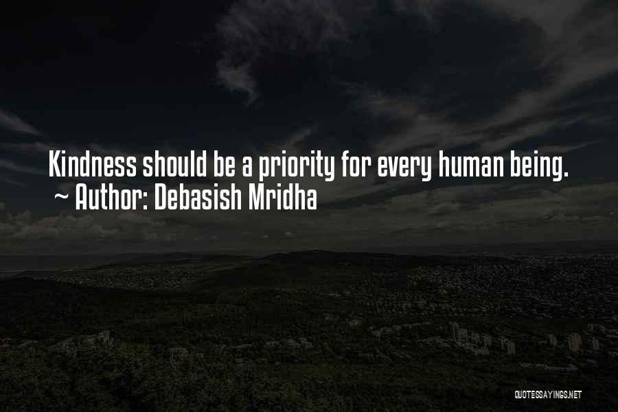 Debasish Mridha Quotes: Kindness Should Be A Priority For Every Human Being.