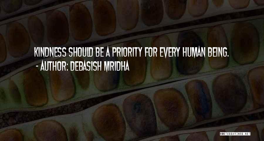 Debasish Mridha Quotes: Kindness Should Be A Priority For Every Human Being.