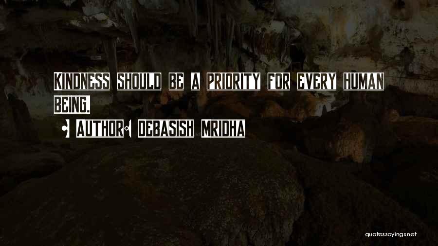 Debasish Mridha Quotes: Kindness Should Be A Priority For Every Human Being.