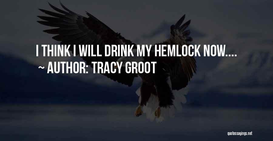 Tracy Groot Quotes: I Think I Will Drink My Hemlock Now....
