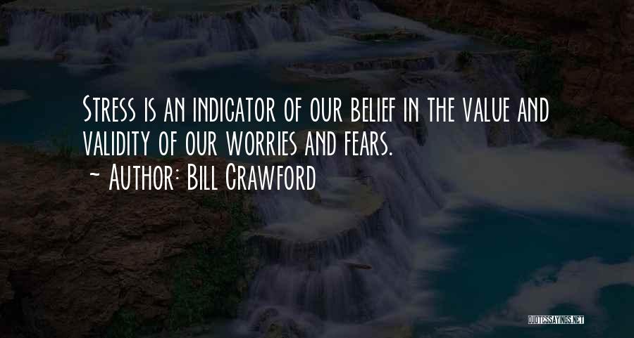 Bill Crawford Quotes: Stress Is An Indicator Of Our Belief In The Value And Validity Of Our Worries And Fears.