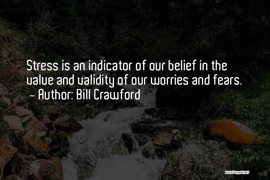 Bill Crawford Quotes: Stress Is An Indicator Of Our Belief In The Value And Validity Of Our Worries And Fears.