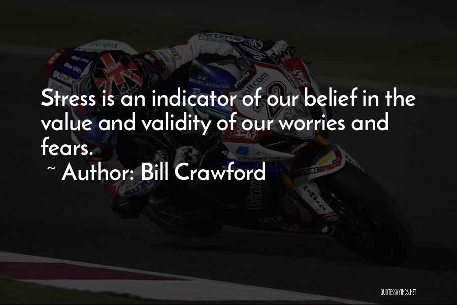 Bill Crawford Quotes: Stress Is An Indicator Of Our Belief In The Value And Validity Of Our Worries And Fears.