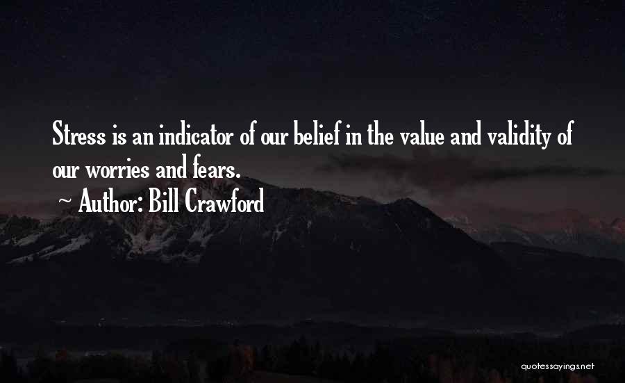 Bill Crawford Quotes: Stress Is An Indicator Of Our Belief In The Value And Validity Of Our Worries And Fears.