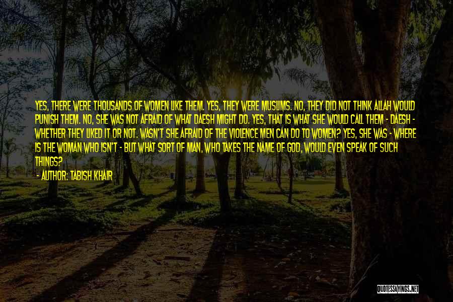 Tabish Khair Quotes: Yes, There Were Thousands Of Women Like Them. Yes, They Were Muslims. No, They Did Not Think Allah Would Punish