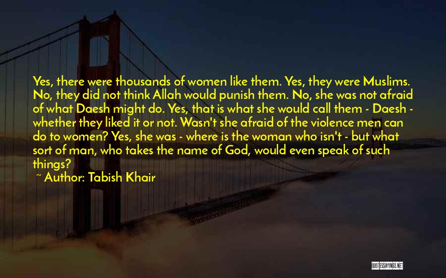 Tabish Khair Quotes: Yes, There Were Thousands Of Women Like Them. Yes, They Were Muslims. No, They Did Not Think Allah Would Punish