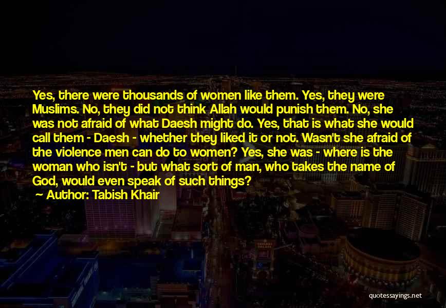 Tabish Khair Quotes: Yes, There Were Thousands Of Women Like Them. Yes, They Were Muslims. No, They Did Not Think Allah Would Punish