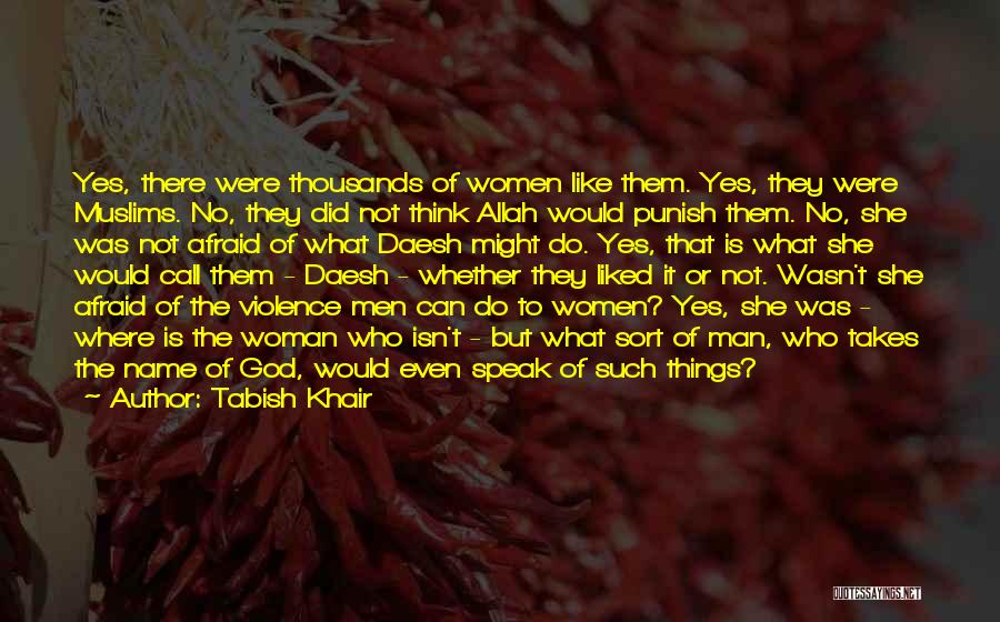 Tabish Khair Quotes: Yes, There Were Thousands Of Women Like Them. Yes, They Were Muslims. No, They Did Not Think Allah Would Punish