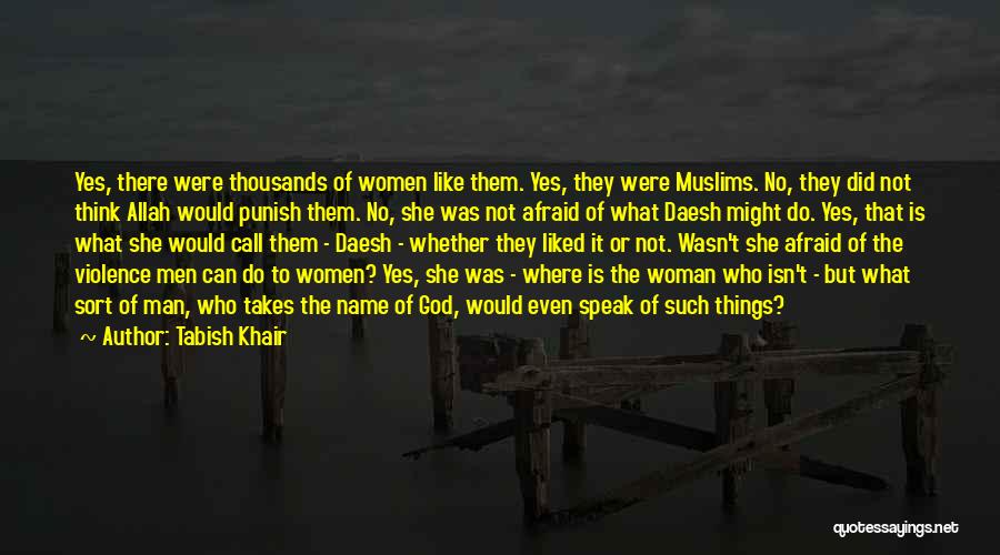 Tabish Khair Quotes: Yes, There Were Thousands Of Women Like Them. Yes, They Were Muslims. No, They Did Not Think Allah Would Punish