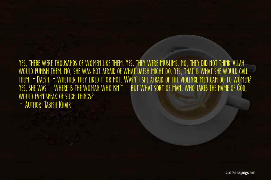 Tabish Khair Quotes: Yes, There Were Thousands Of Women Like Them. Yes, They Were Muslims. No, They Did Not Think Allah Would Punish