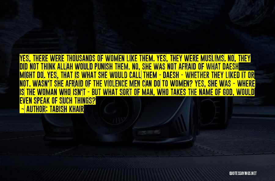 Tabish Khair Quotes: Yes, There Were Thousands Of Women Like Them. Yes, They Were Muslims. No, They Did Not Think Allah Would Punish