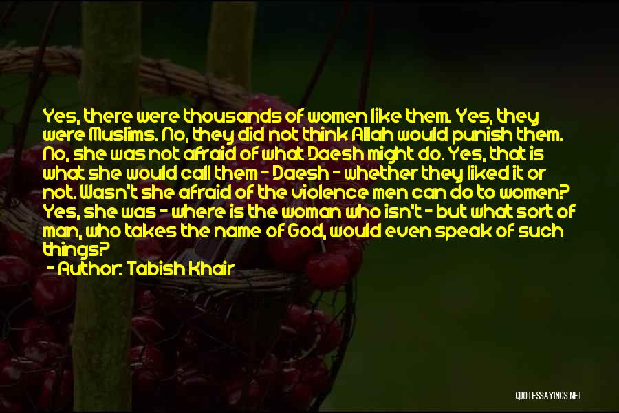 Tabish Khair Quotes: Yes, There Were Thousands Of Women Like Them. Yes, They Were Muslims. No, They Did Not Think Allah Would Punish